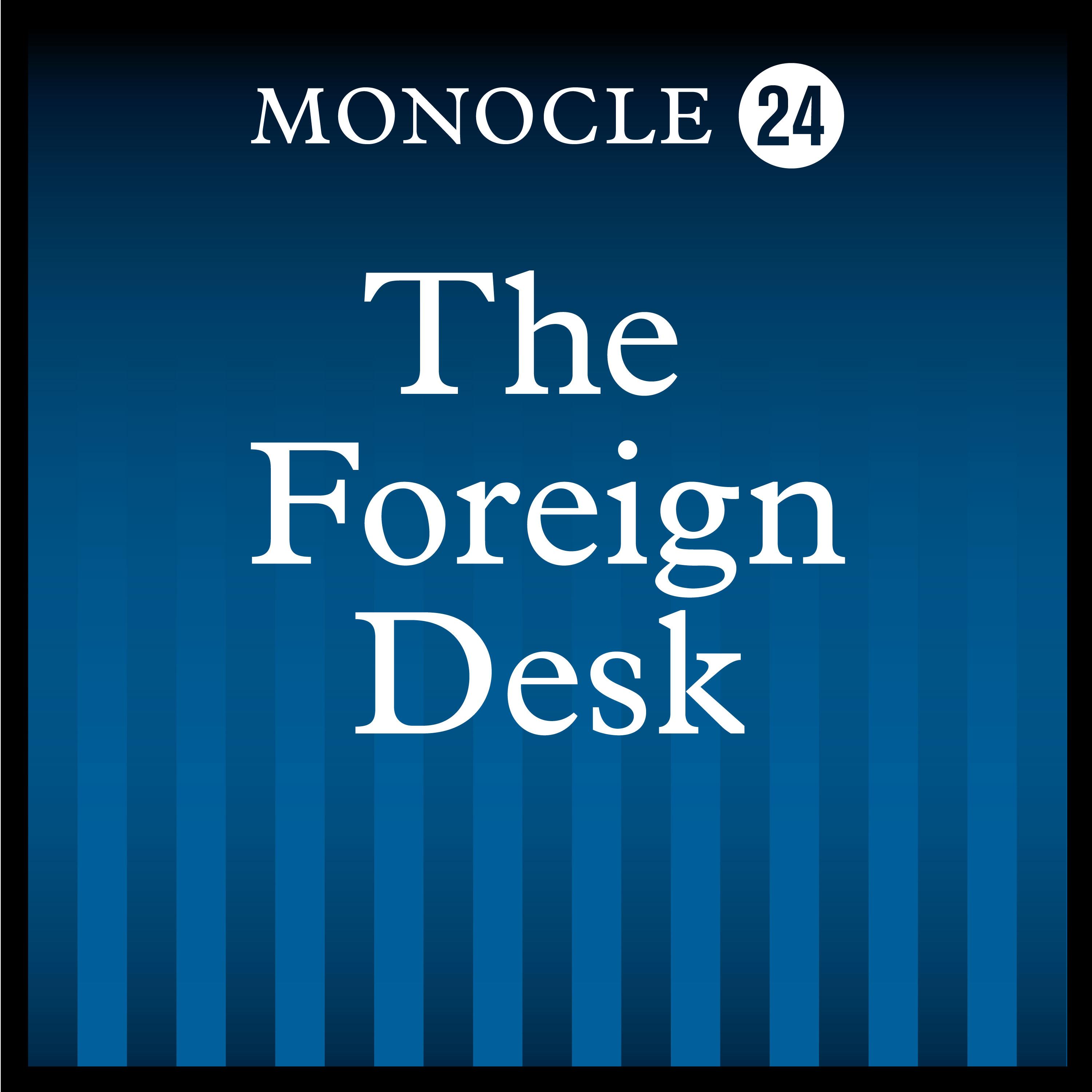 Monocle 24: The Foreign Desk